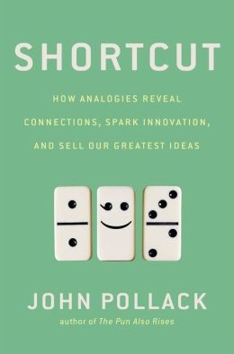 Shortcut: How Analogies Reveal Connections, Spark Innovation, and Sell Our Greatest Ideas